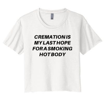 Cremation Is My Last Hope For A Smoking Hot Body Women's Crop Top Tee