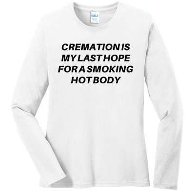 Cremation Is My Last Hope For A Smoking Hot Body Ladies Long Sleeve Shirt