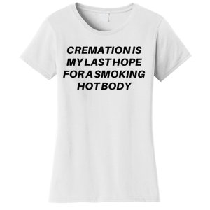 Cremation Is My Last Hope For A Smoking Hot Body Women's T-Shirt