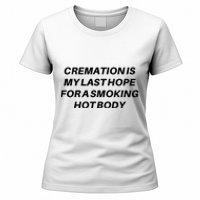 Cremation Is My Last Hope For A Smoking Hot Body Women's T-Shirt