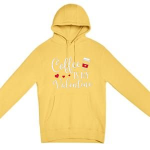 Coffee Is My Valentine Funny Valentine's Day Coffee Lover Premium Pullover Hoodie