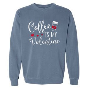 Coffee Is My Valentine Funny Valentine's Day Coffee Lover Garment-Dyed Sweatshirt