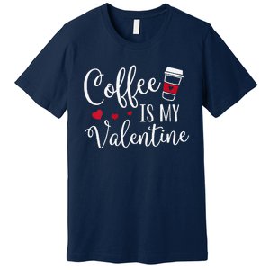 Coffee Is My Valentine Funny Valentine's Day Coffee Lover Premium T-Shirt