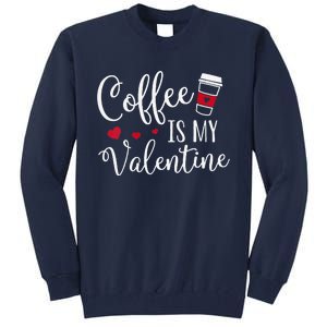 Coffee Is My Valentine Funny Valentine's Day Coffee Lover Tall Sweatshirt