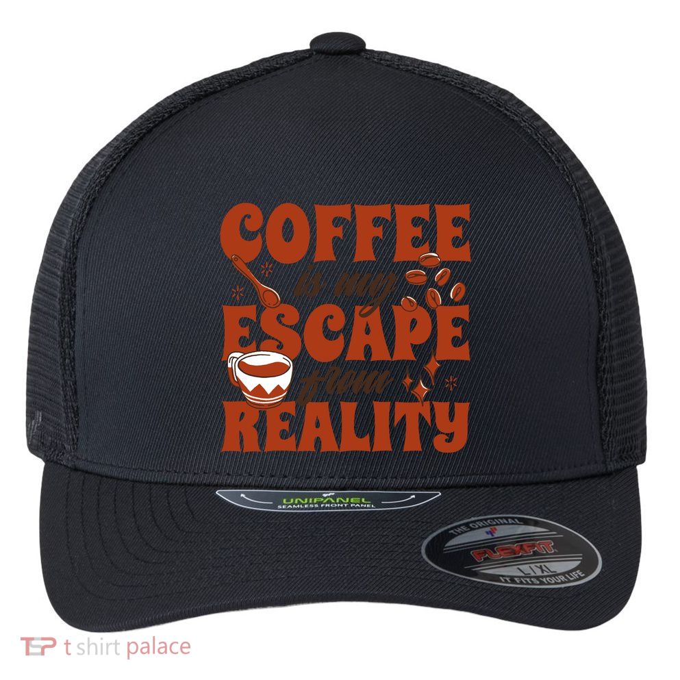 Coffee Is My Escape From Reality Caffeine Lover Flexfit Unipanel Trucker Cap