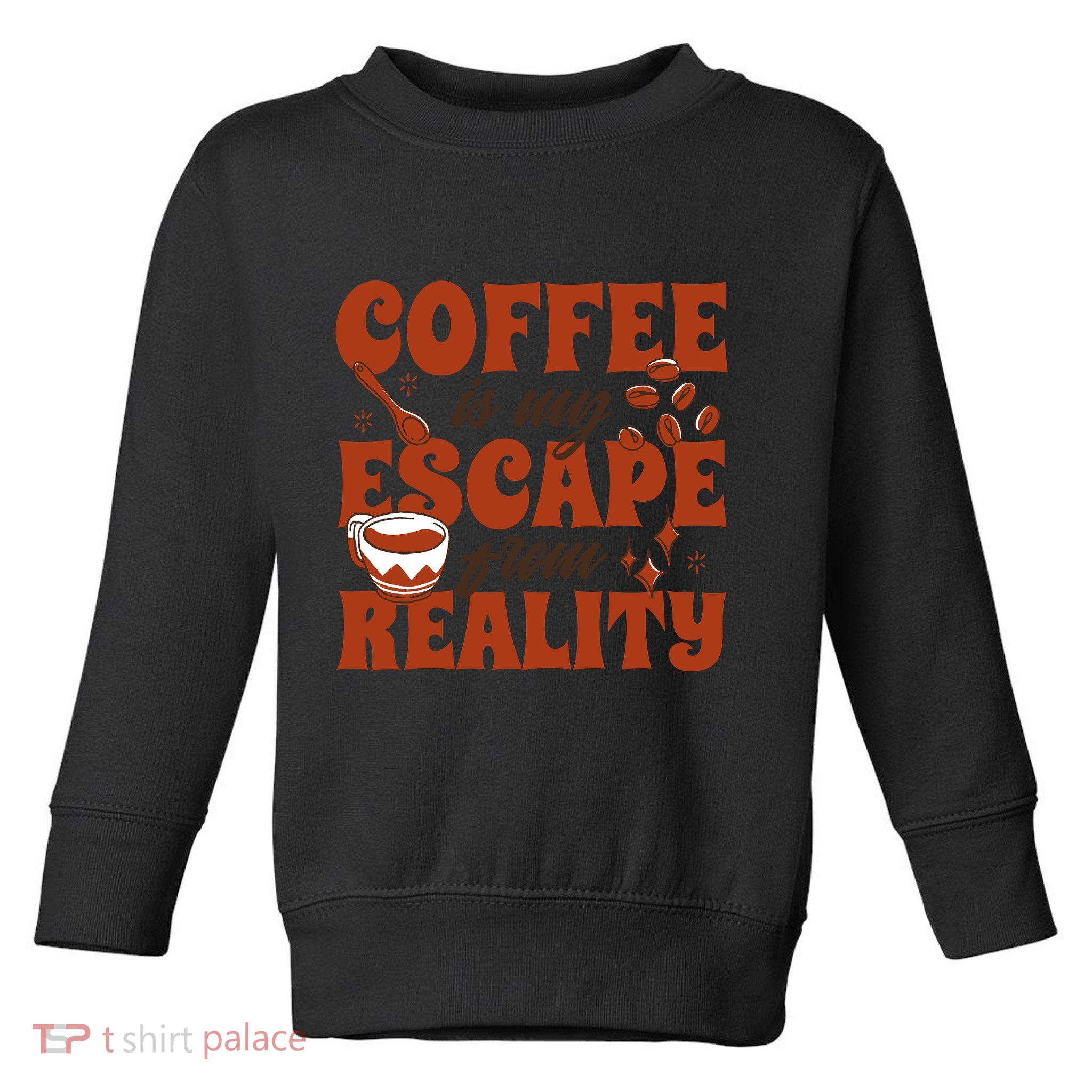 Coffee Is My Escape From Reality Caffeine Lover Toddler Sweatshirt