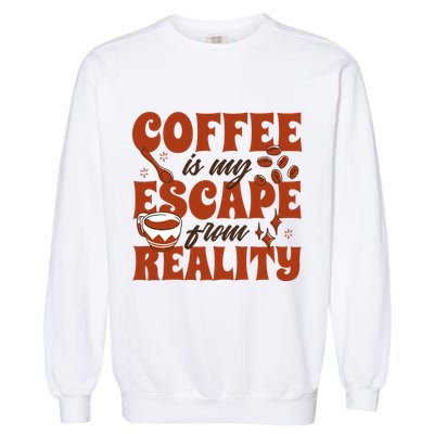 Coffee Is My Escape From Reality Caffeine Lover Garment-Dyed Sweatshirt