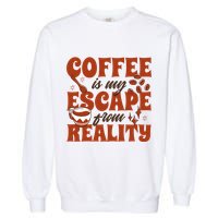 Coffee Is My Escape From Reality Caffeine Lover Garment-Dyed Sweatshirt
