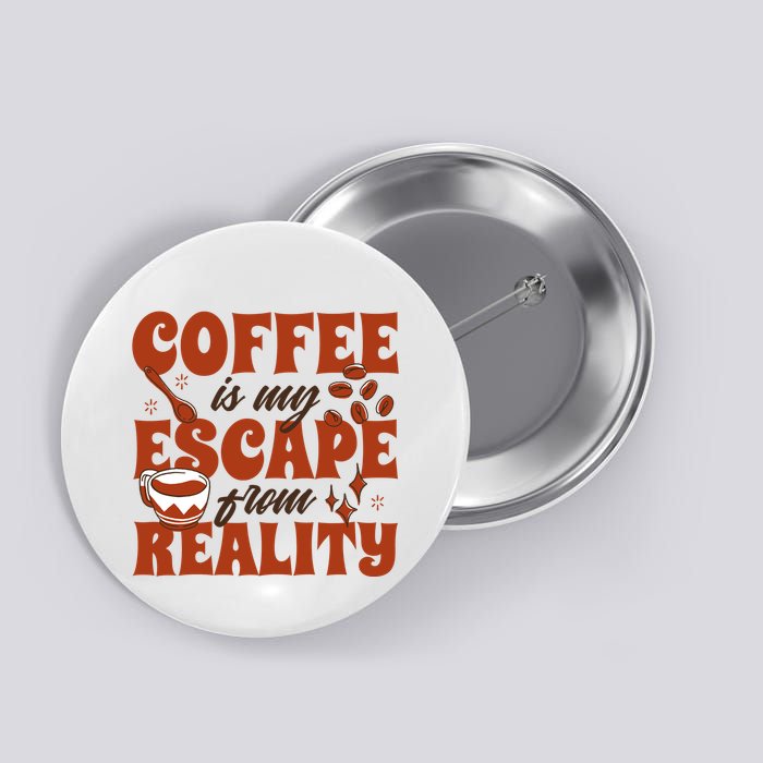 Coffee Is My Escape From Reality Caffeine Lover Button