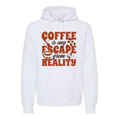 Coffee Is My Escape From Reality Caffeine Lover Premium Hoodie