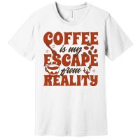 Coffee Is My Escape From Reality Caffeine Lover Premium T-Shirt