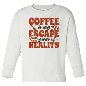 Coffee Is My Escape From Reality Caffeine Lover Toddler Long Sleeve Shirt