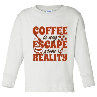 Coffee Is My Escape From Reality Caffeine Lover Toddler Long Sleeve Shirt
