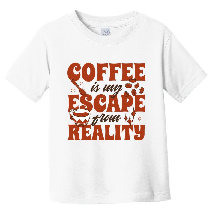 Coffee Is My Escape From Reality Caffeine Lover Toddler T-Shirt