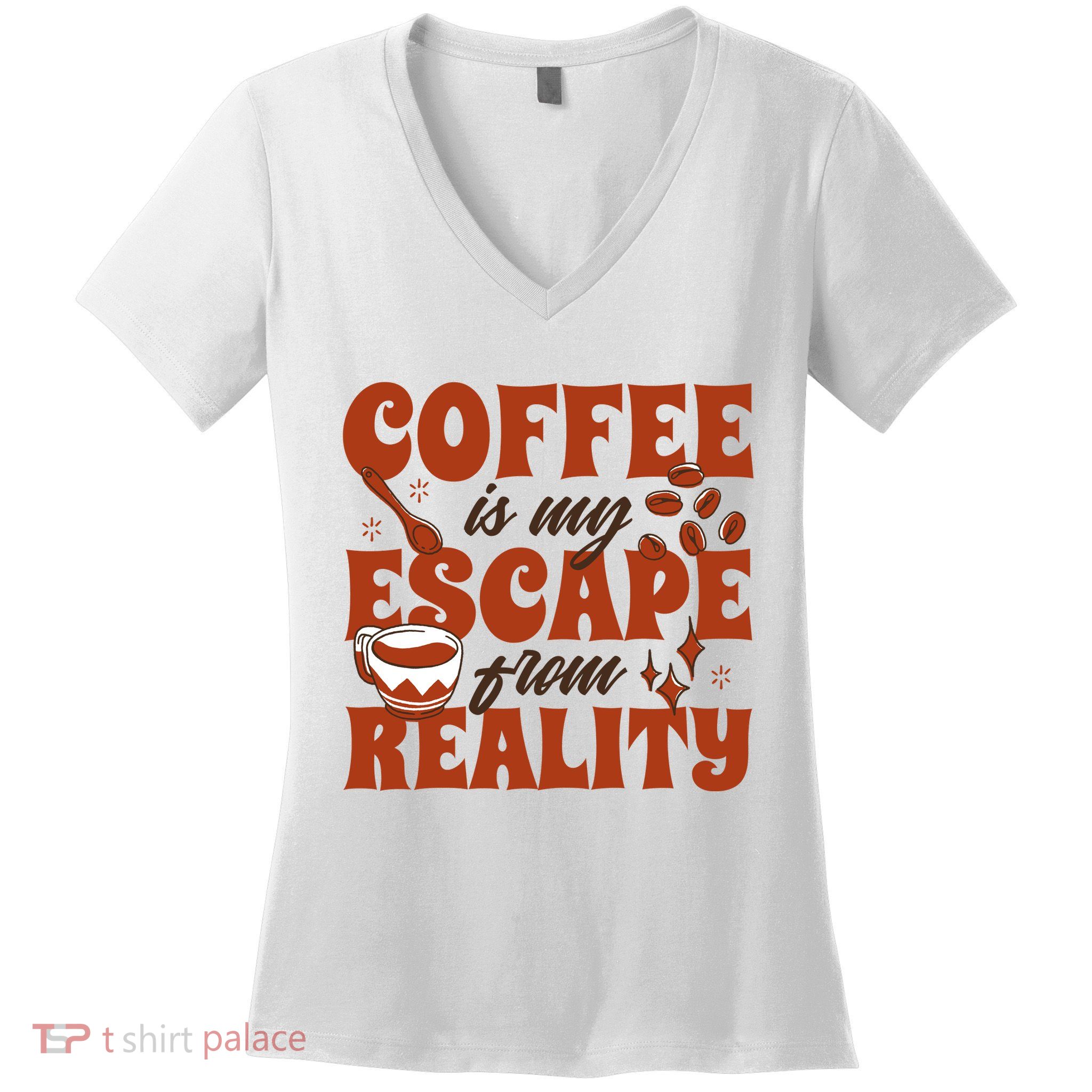 Coffee Is My Escape From Reality Caffeine Lover Women's V-Neck T-Shirt