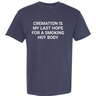 Cremation Is My Last Hope For A Smoking Hot Body Funny Garment-Dyed Heavyweight T-Shirt