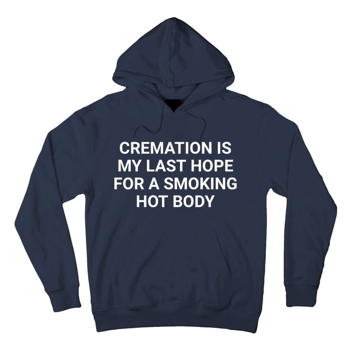 Cremation Is My Last Hope For A Smoking Hot Body Funny Hoodie