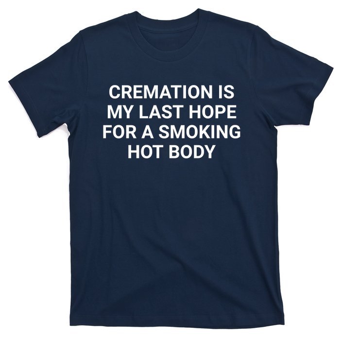 Cremation Is My Last Hope For A Smoking Hot Body Funny T-Shirt