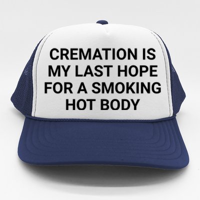 Cremation Is My Last Hope For A Smoking Hot Body Funny Trucker Hat