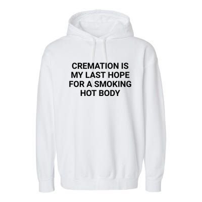 Cremation Is My Last Hope For A Smoking Hot Body Funny Garment-Dyed Fleece Hoodie