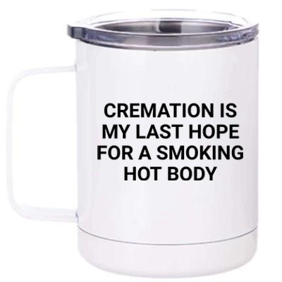 Cremation Is My Last Hope For A Smoking Hot Body Funny 12 oz Stainless Steel Tumbler Cup