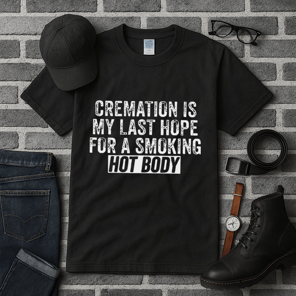 Cremation Is My Last Hope For A Smoking Hot Body Tall T-Shirt