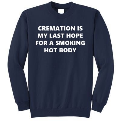 Cremation Is My Last Hope For A Smoking Hot Body Tall Sweatshirt