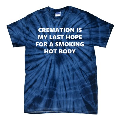 Cremation Is My Last Hope For A Smoking Hot Body Tie-Dye T-Shirt