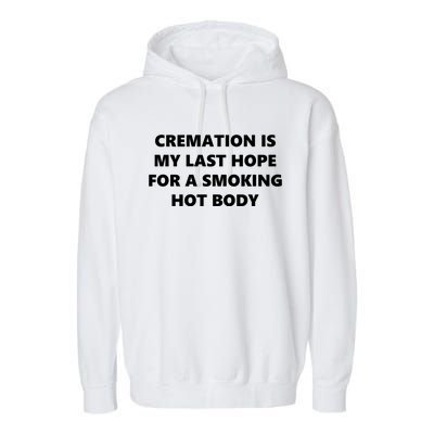 Cremation Is My Last Hope For A Smoking Hot Body Garment-Dyed Fleece Hoodie