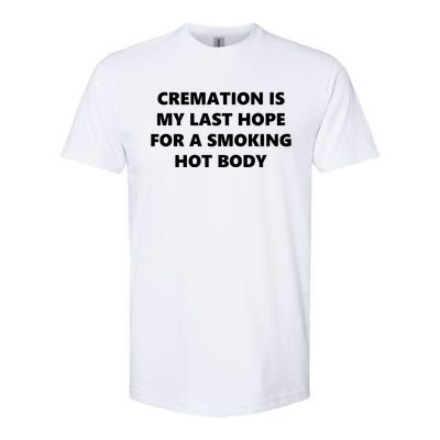 Cremation Is My Last Hope For A Smoking Hot Body Softstyle CVC T-Shirt