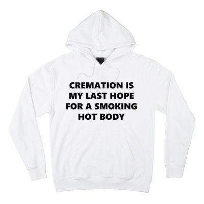 Cremation Is My Last Hope For A Smoking Hot Body Hoodie