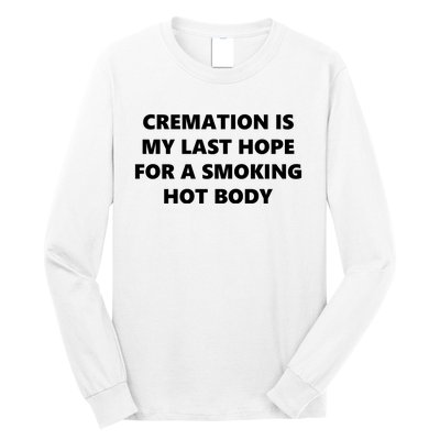 Cremation Is My Last Hope For A Smoking Hot Body Long Sleeve Shirt