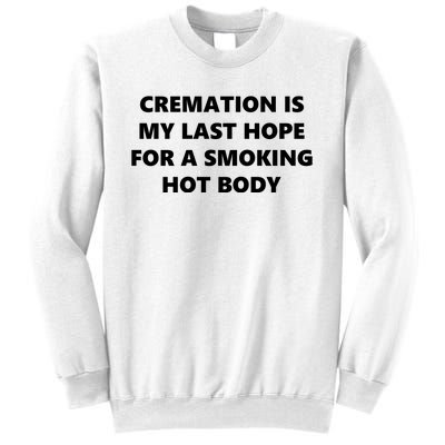 Cremation Is My Last Hope For A Smoking Hot Body Sweatshirt