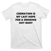 Cremation Is My Last Hope For A Smoking Hot Body T-Shirt