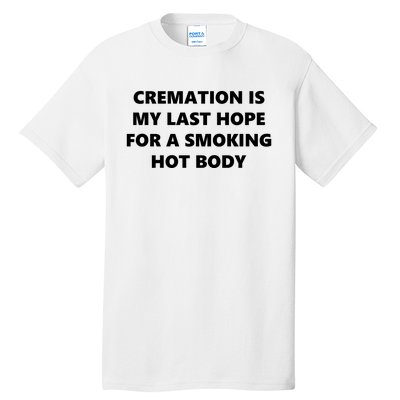 Cremation Is My Last Hope For A Smoking Hot Body Tall T-Shirt