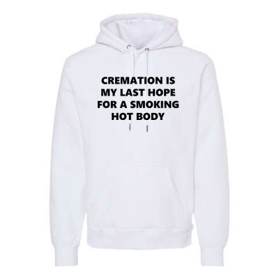 Cremation Is My Last Hope For A Smoking Hot Body Premium Hoodie