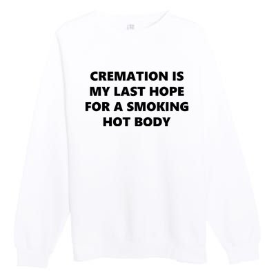 Cremation Is My Last Hope For A Smoking Hot Body Premium Crewneck Sweatshirt