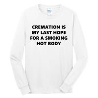 Cremation Is My Last Hope For A Smoking Hot Body Tall Long Sleeve T-Shirt