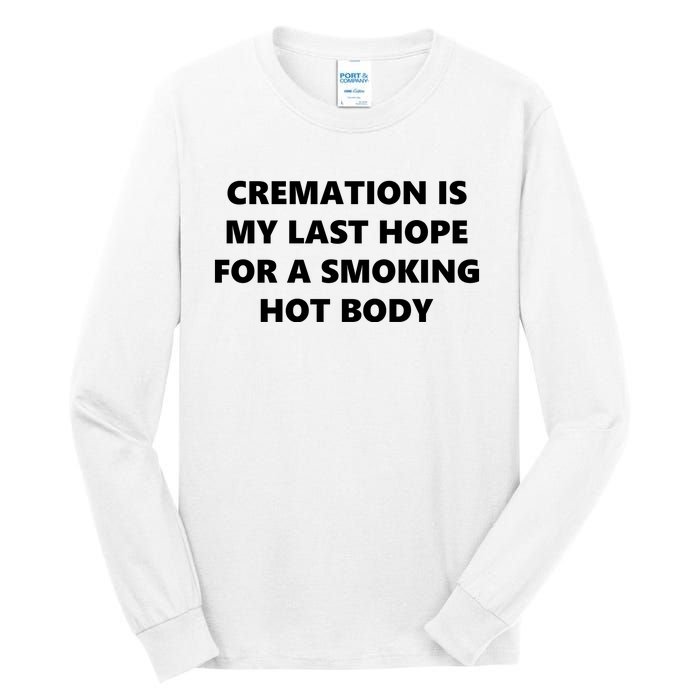 Cremation Is My Last Hope For A Smoking Hot Body Tall Long Sleeve T-Shirt