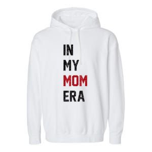 Cute In My Mom Era Cool Mom Mama Life Family Garment-Dyed Fleece Hoodie