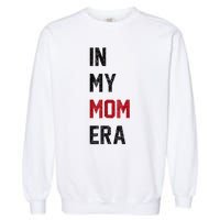 Cute In My Mom Era Cool Mom Mama Life Family Garment-Dyed Sweatshirt