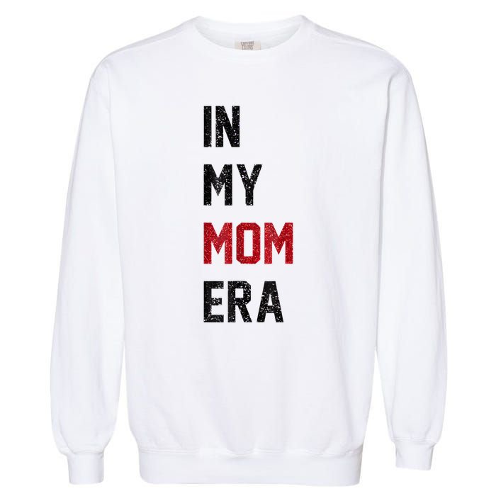 Cute In My Mom Era Cool Mom Mama Life Family Garment-Dyed Sweatshirt