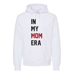 Cute In My Mom Era Cool Mom Mama Life Family Premium Hoodie