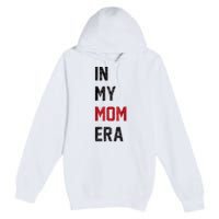 Cute In My Mom Era Cool Mom Mama Life Family Premium Pullover Hoodie