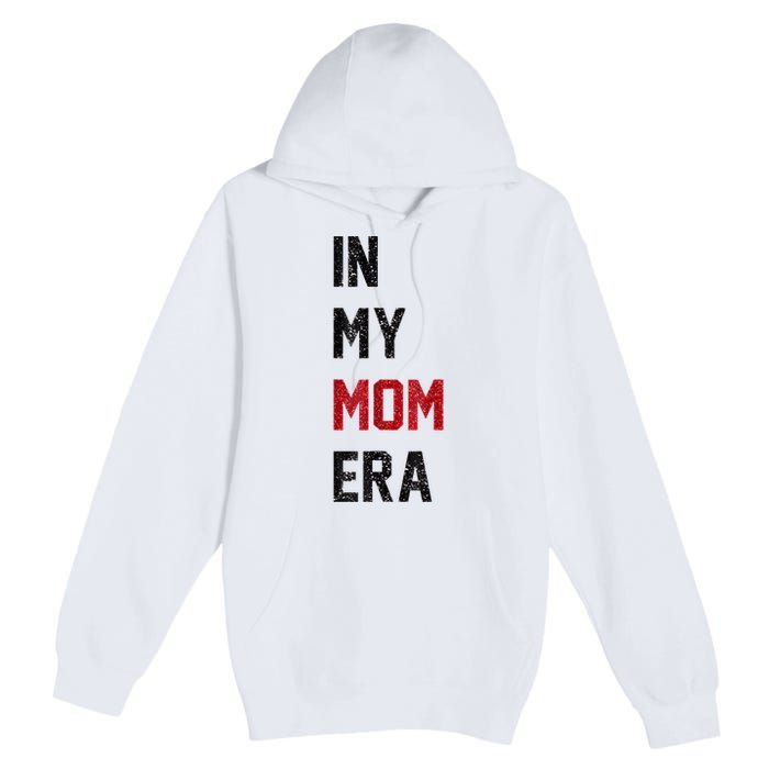 Cute In My Mom Era Cool Mom Mama Life Family Premium Pullover Hoodie