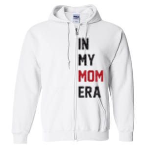 Cute In My Mom Era Cool Mom Mama Life Family Full Zip Hoodie