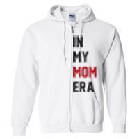 Cute In My Mom Era Cool Mom Mama Life Family Full Zip Hoodie