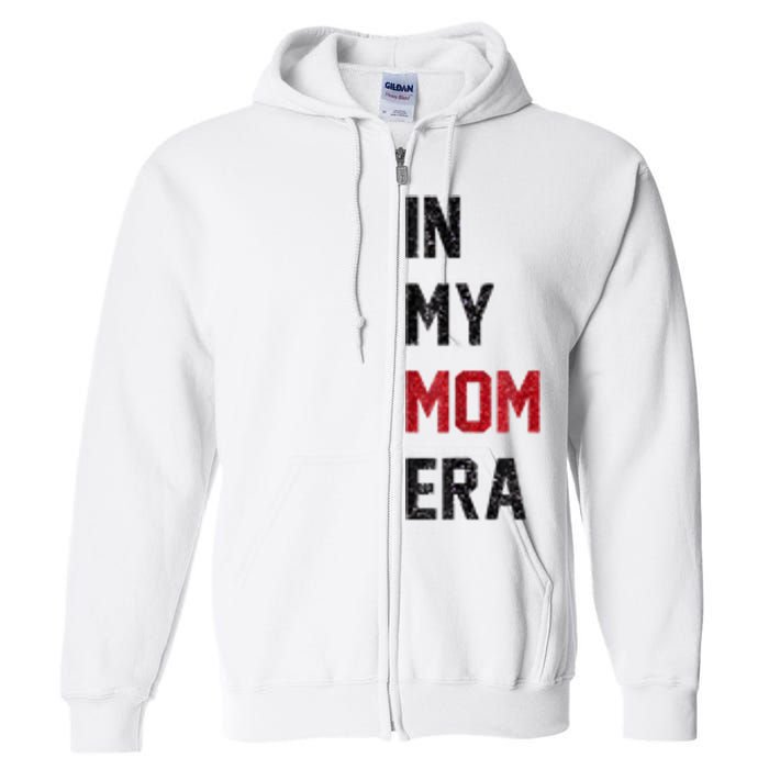 Cute In My Mom Era Cool Mom Mama Life Family Full Zip Hoodie