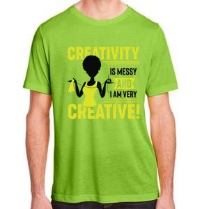 Creativity Is Messy And I Am Very Messy Black Craft Meaningful Gift Adult ChromaSoft Performance T-Shirt