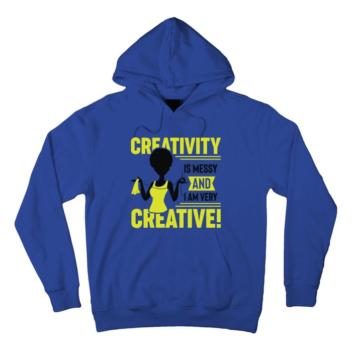 Creativity Is Messy And I Am Very Messy Black Craft Meaningful Gift Hoodie